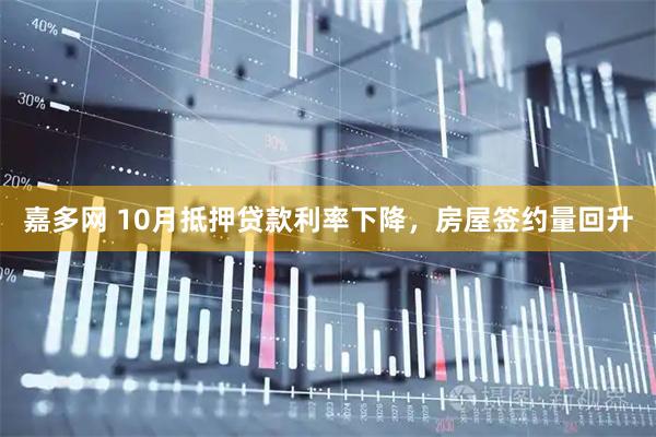 嘉多网 10月抵押贷款利率下降，房屋签约量回升